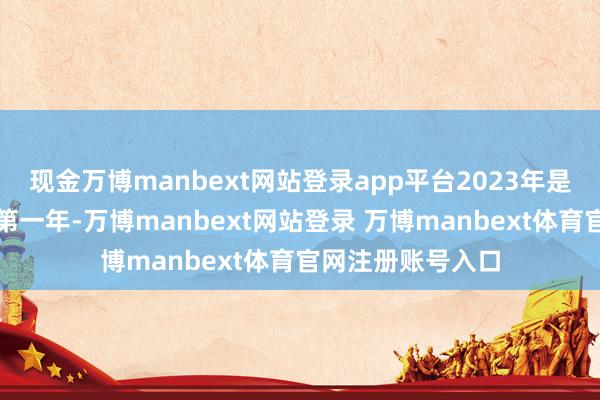 现金万博manbext网站登录app平台2023年是疫情寂静转段的第一年-万博manbext网站登录 万博manbext体育官网注册账号入口