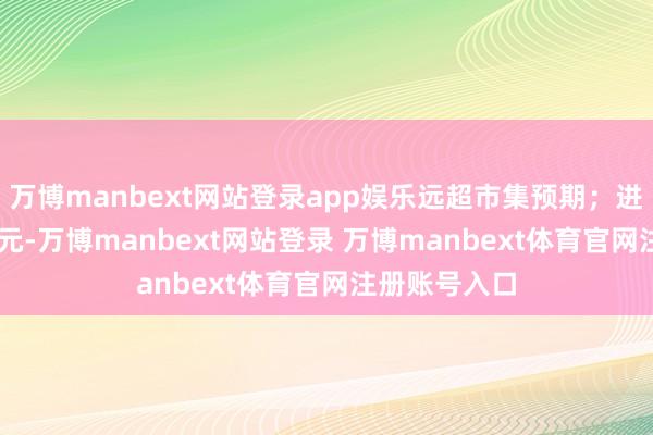 万博manbext网站登录app娱乐远超市集预期;进口1.51万亿元-万博manbext网站登录 万博manbext体育官网注册账号入口