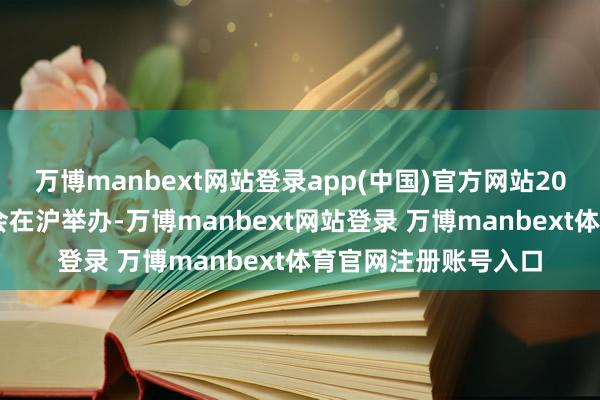 万博manbext网站登录app(中国)官方网站2024数据钞票科罚峰会在沪举办-万博manbext网站登录 万博manbext体育官网注册账号入口