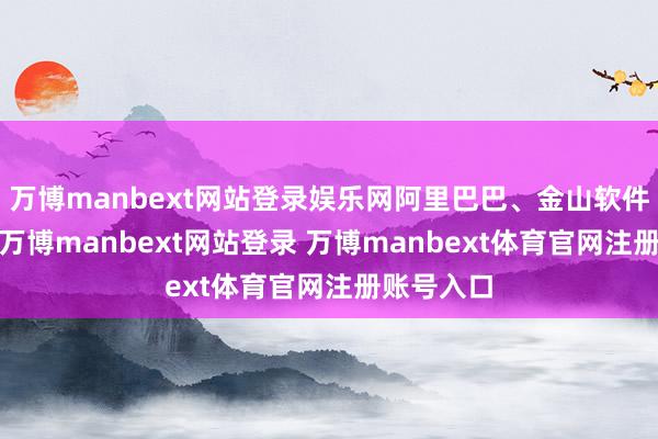 万博manbext网站登录娱乐网阿里巴巴、金山软件跌超1%-万博manbext网站登录 万博manbext体育官网注册账号入口
