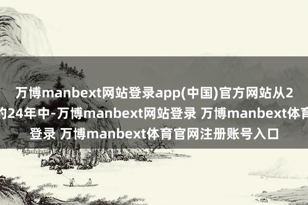 万博manbext网站登录app(中国)官方网站从2000年以后到刻下的24年中-万博manbext网站登录 万博manbext体育官网注册账号入口