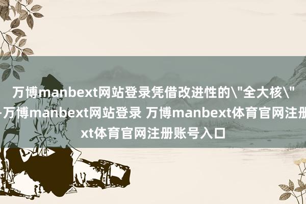 万博manbext网站登录凭借改进性的