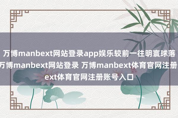 万博manbext网站登录app娱乐较前一往明寰球落0.77%-万博manbext网站登录 万博manbext体育官网注册账号入口