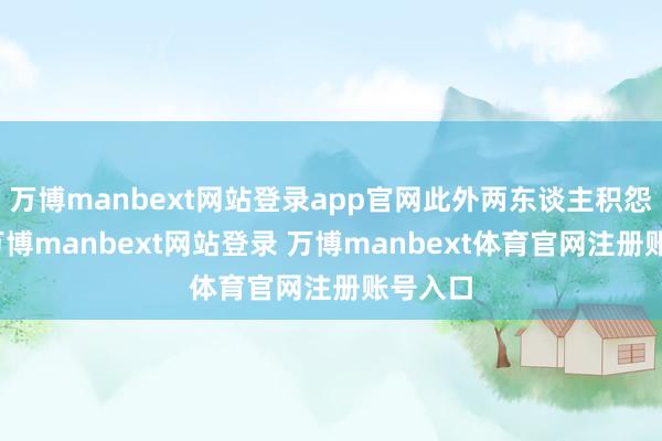 万博manbext网站登录app官网此外两东谈主积怨已久-万博manbext网站登录 万博manbext体育官网注册账号入口
