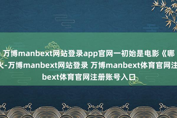 万博manbext网站登录app官网一初始是电影《哪吒2》的爆火-万博manbext网站登录 万博manbext体育官网注册账号入口