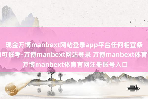 现金万博manbext网站登录app平台任何相宜条目的成年东谈主均可报考-万博manbext网站登录 万博manbext体育官网注册账号入口