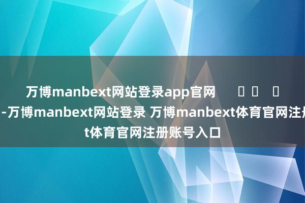 万博manbext网站登录app官网      		  					  -万博manbext网站登录 万博manbext体育官网注册账号入口