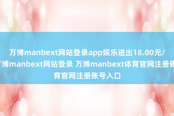 万博manbext网站登录app娱乐进出18.00元/公斤-万博manbext网站登录 万博manbext体育官网注册账号入口
