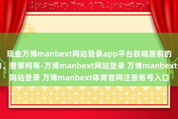 现金万博manbext网站登录app平台跌幅居前的有湛蓝生物、金河生物、普莱柯等-万博manbext网站登录 万博manbext体育官网注册账号入口
