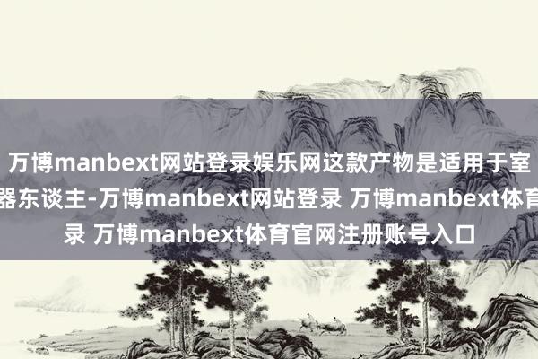 万博manbext网站登录娱乐网这款产物是适用于室内和室外的奉陪机器东谈主-万博manbext网站登录 万博manbext体育官网注册账号入口