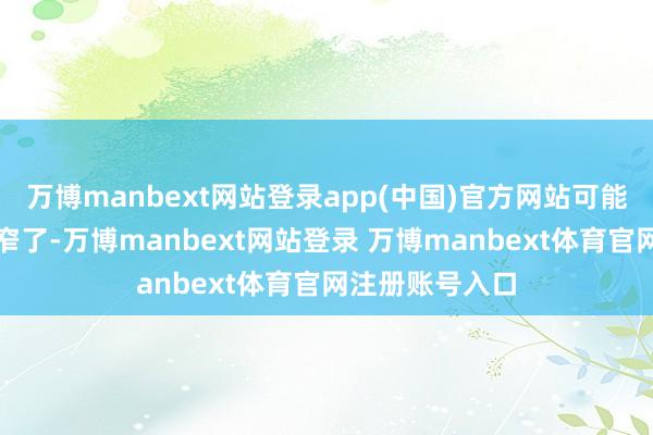 万博manbext网站登录app(中国)官方网站可能是血管管腔变窄了-万博manbext网站登录 万博manbext体育官网注册账号入口