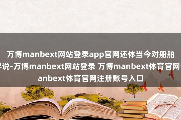 万博manbext网站登录app官网还体当今对船舶功能的重新界说-万博manbext网站登录 万博manbext体育官网注册账号入口