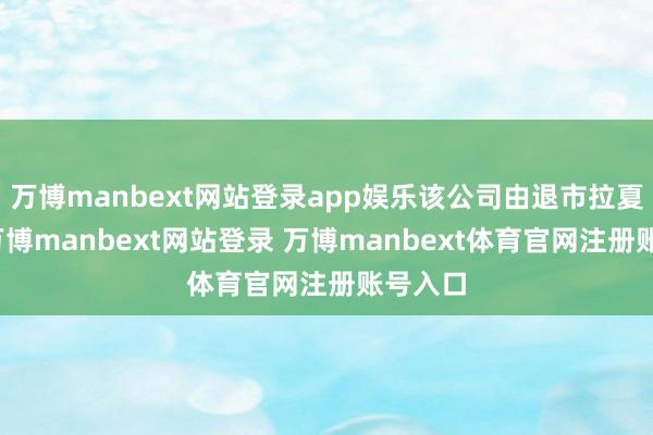 万博manbext网站登录app娱乐该公司由退市拉夏控股-万博manbext网站登录 万博manbext体育官网注册账号入口