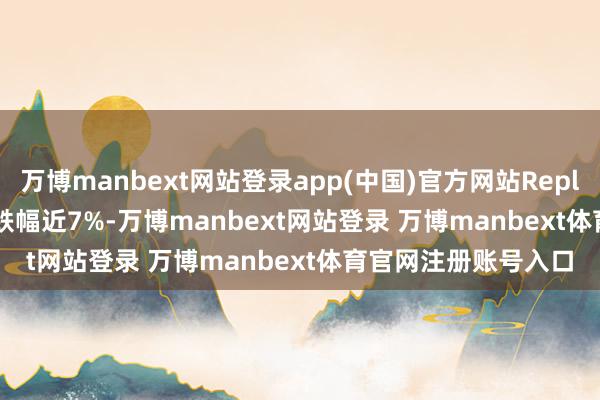 万博manbext网站登录app(中国)官方网站Replimune(REPL.US)跌幅近7%-万博manbext网站登录 万博manbext体育官网注册账号入口