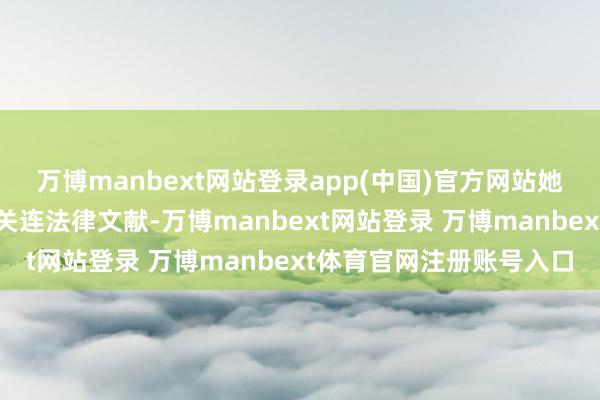 万博manbext网站登录app(中国)官方网站她展望周二不错得到更多关连法律文献-万博manbext网站登录 万博manbext体育官网注册账号入口