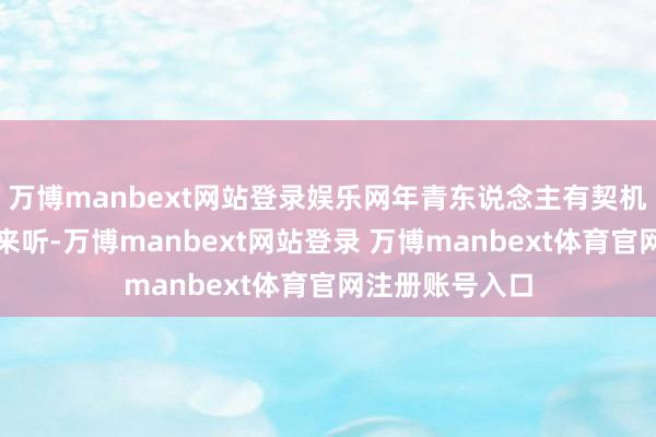 万博manbext网站登录娱乐网年青东说念主有契机要走进音乐厅来听-万博manbext网站登录 万博manbext体育官网注册账号入口