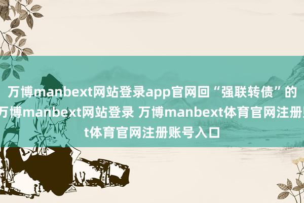 万博manbext网站登录app官网回“强联转债”的议案》-万博manbext网站登录 万博manbext体育官网注册账号入口