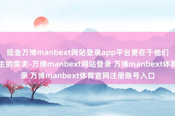 现金万博manbext网站登录app平台更在于他们迎合了打工东说念主的需求-万博manbext网站登录 万博manbext体育官网注册账号入口