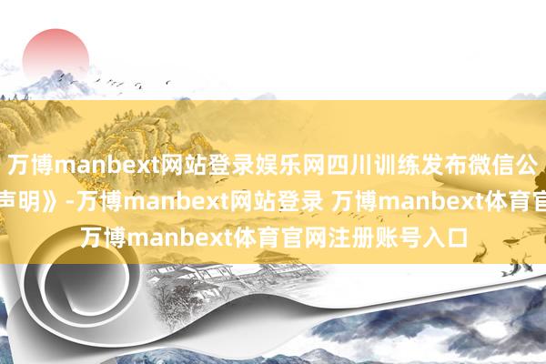 万博manbext网站登录娱乐网四川训练发布微信公众号发布《严正声明》-万博manbext网站登录 万博manbext体育官网注册账号入口