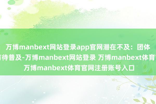 万博manbext网站登录app官网潜在不及：团体套餐个性化程度有待普及-万博manbext网站登录 万博manbext体育官网注册账号入口