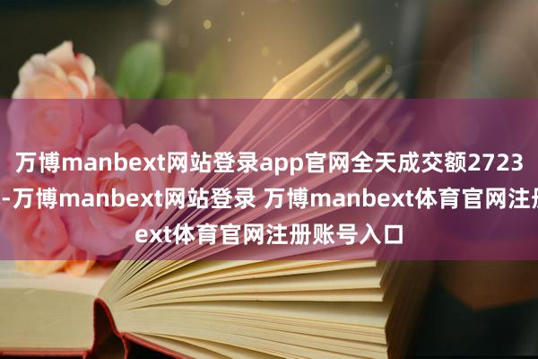 万博manbext网站登录app官网全天成交额2723.35万港元-万博manbext网站登录 万博manbext体育官网注册账号入口